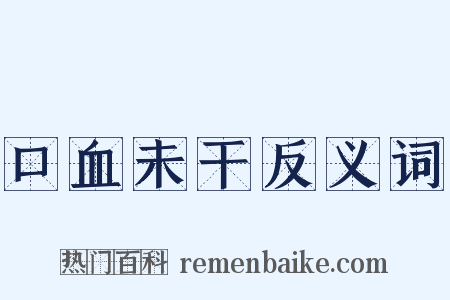 口血未干反义词是什么意思的图片